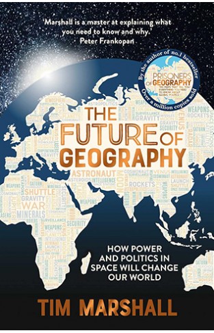 The Future of Geography - How Power and Politics in Space Will Change Our World